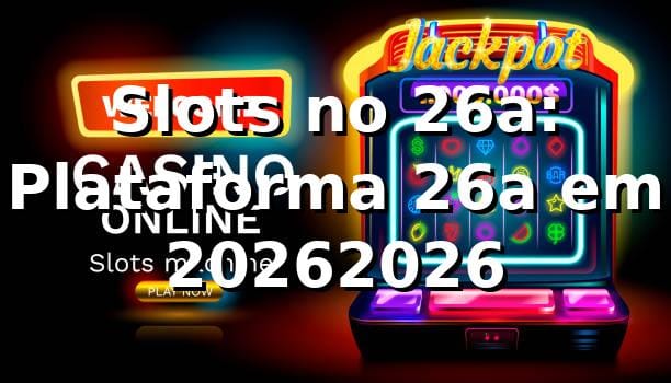 Slots no 26a: Plataforma 26a em 2026/2026 🕹️